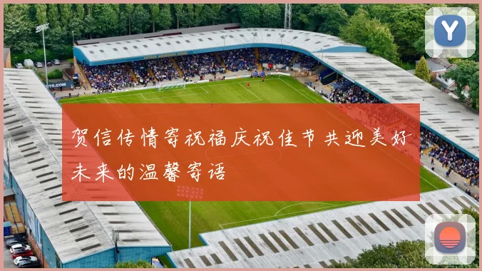 贺信传情寄祝福庆祝佳节共迎美好未来的温馨寄语