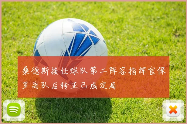 桑德斯接任球队第二阵容指挥官保罗离队后转正已成定局