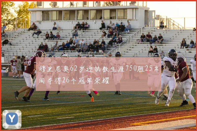 穆里尼奥62岁迎执教生涯750胜25年间夺得26个冠军荣耀